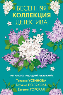 Весенняя коллекция детектива - Татьяна Витальевна Устинова, Татьяна Викторовна Полякова