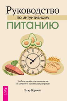 Руководство по интуитивному питанию. Учебное пособие для специалистов по питанию и психическому здоровью - Блэр Бернетт