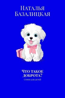 Что такое доброта? Стихи для детей - Наталья Базалицкая