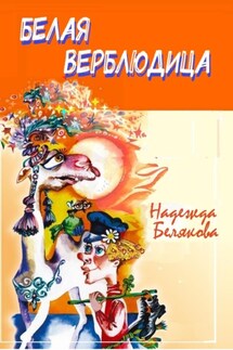 Белая верблюдица - Надежда Белякова