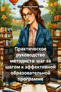 Практическое руководство методиста: шаг за шагом к эффективной образовательной программе - Инна Баринова