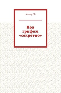Под грифом «секретно» - Andrey Р. В