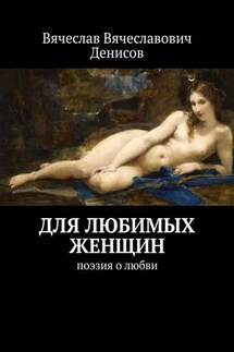 Для любимых женщин. Поэзия о любви - Вячеслав Денисов