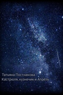Кастрюля, кузнечик и Апрель - Татьяна Постникова