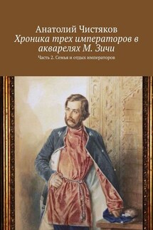 Хроника трех императоров в акварелях М. Зичи. Часть 2. Семья и отдых императоров - Анатолий Чистяков