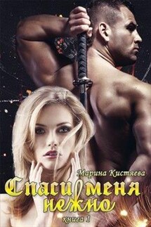 Спаси меня нежно. Книга первая - Марина Кистяева