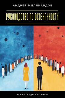 Руководство по осознанности. Как быть здесь и сейчас - Андрей Миллиардов