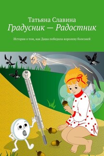 Градусник – Радостник. История о том, как Даша победила королеву болезней - Татьяна Славина