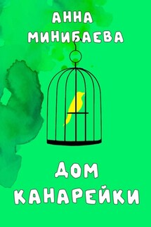 Дом канарейки - Анна Минибаева
