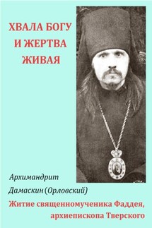 «Хвала Богу и жертва живая…» Житие священномученика Фаддея, архиепископа Тверского - архимандрит Дамаскин (Орловский)