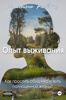 Опыт выживания. Как простить своего обидчика и жить полноценной жизнью - Емельяна Раевская