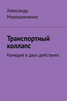 Транспортный коллапс. Комедия в двух действиях - Александр Мирошниченко