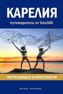 Карелия: Петрозаводск и окрестности. Путеводитель от Geo360 - Иван Смагин, Алексей Клубкин