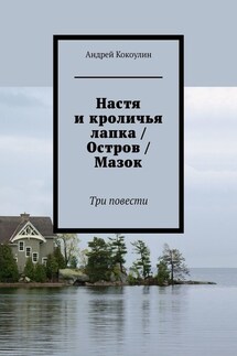 Настя и кроличья лапка / Остров / Мазок. Три повести - Андрей Кокоулин