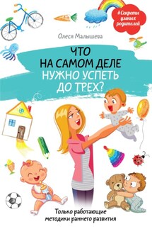 Что на самом деле нужно успеть до трех? Только работающие методики раннего развития - Олеся Малышева