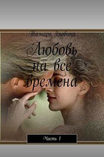 Любовь на все времена. Часть 1 - Тамара Злобина