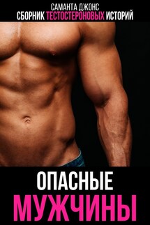 Сборник тестостероновых историй. Опасные мужчины - Саманта Джонс