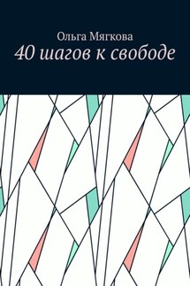 40 шагов к свободе - Ольга Мягкова
