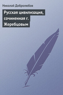 Русская цивилизация, сочиненная г. Жеребцовым - Николай Добролюбов
