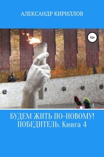 Будем жить по-новому! Победитель. Книга 4 - Александр Кириллов