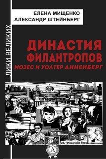 Династия филантропов. Мозес и Уолтер Анненберг - Александр Штейнберг, Елена Мищенко