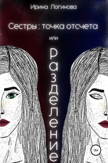 Сестры: точка отсчета, или Разделение - Ирина Логинова