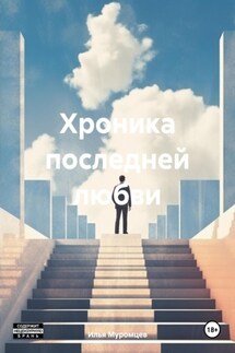 Хроника последней любви - Илья Муромцев