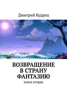 Возвращение в страну Фантазию. Книга вторая - Дмитрий Кудрец