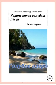 Королевство голубых лагун. Книга первая. Голубое озеро - Александр Поваляев