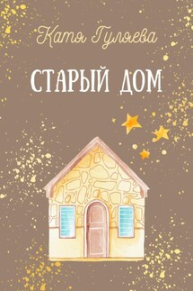 Старый дом - Катя Гуляева