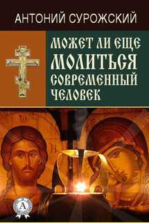 Может ли еще молиться современный человек? - Антоний Сурожский