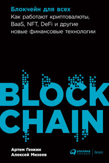 Блокчейн для всех. Как работают криптовалюты, BaaS, NFT, DeFi и другие новые финансовые технологии - Артем Семенович Генкин, Алексей А. Михеев