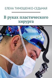 В руках пластического хирурга - Елена Тимошенко-Седьмая