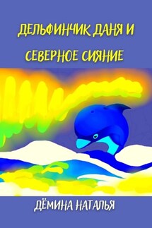 Дельфинчик Даня и северное сияние - Наталья Дёмина
