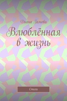 Влюблённая в жизнь. Стихи - Диана Гамова