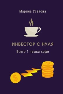 Инвестор с нуля. Всего 1 чашка кофе! - Марина Усатова