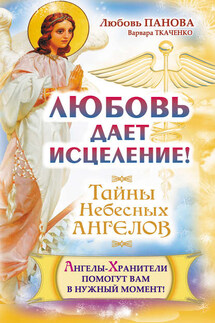 Любовь дает исцеление! Ангелы-Хранители помогут вам в нужный момент! - Варвара Ткаченко, Любовь Панова