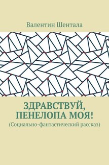 Здравствуй, Пенелопа моя! (Социально-фантастический рассказ) - Валентин Шентала