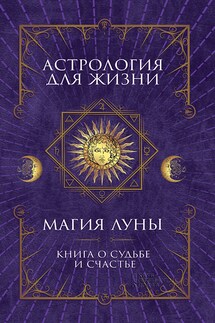 Астрология для жизни. Магия Луны - Анна Кобец