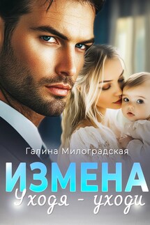 Измена. Уходя - уходи - Галина Милоградская