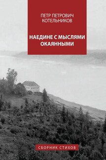 Наедине с мыслями окаянными. Сборник стихов - Петр Котельников