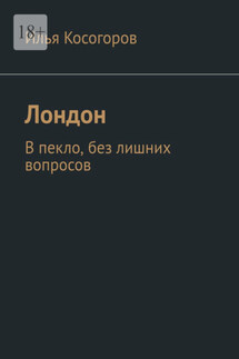 Лондон. В пекло, без лишних вопросов - Илья Косогоров