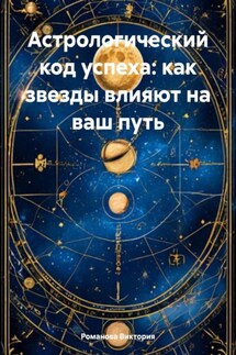 Астрологический код успеха: как звезды влияют на ваш путь - Романова Виктория