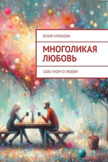 Многоликая любовь. 1000 гном о любви - Юлия Крюкова