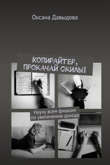 Копирайтер, прокачай скилы! Научу всем фишкам по увеличению дохода - Оксана Давыдова