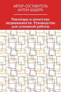 Риелторы и агентство недвижимости. Руководство для успешной работы - Антон Шадура