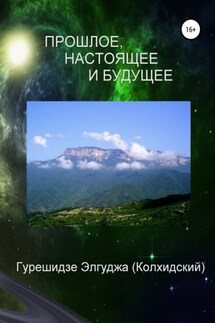 Прошлое, настоящее и будущее - Элгуджа (Колхидский) Гурешидзе