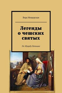 Легенды о чешских святых. По Эдуарду Петишке - Вера Мещерская