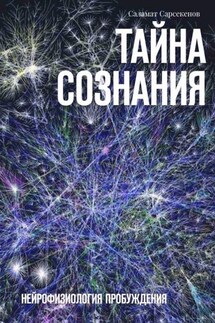 Тайна Сознания. Нейрофизиология Пробуждения - Саламат Сарсекенов