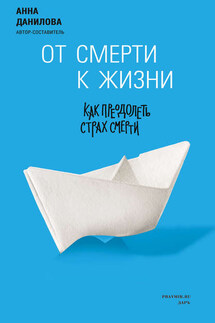От смерти к жизни. Как преодолеть страх смерти - Анна Данилова